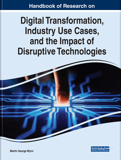 Handbook of Research on  Digital Transformation,  Industry Use Cases, and  the Impact of Disruptive  Technologies